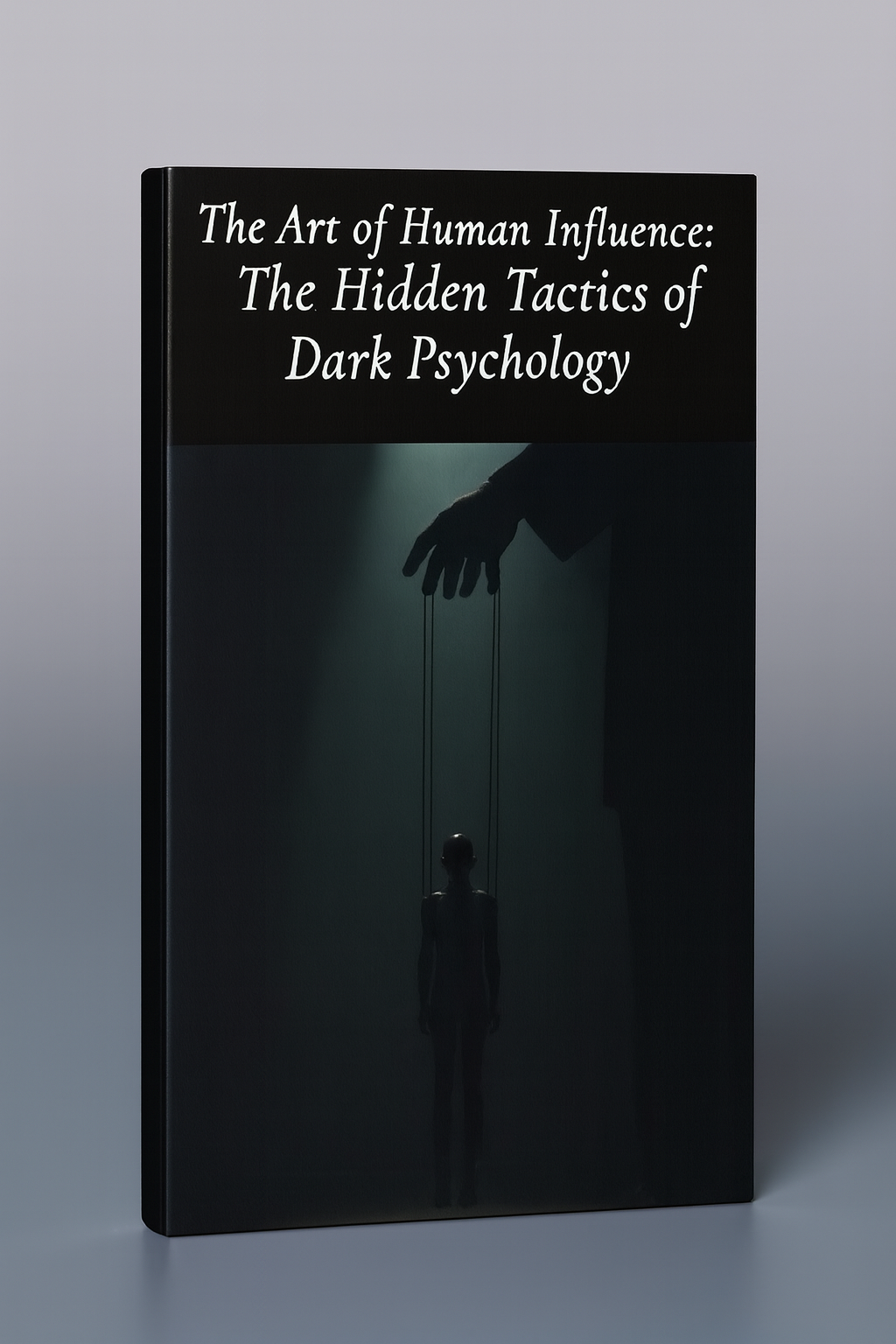 The Art of Human Influence: The Hidden Tactics of Dark Psychology