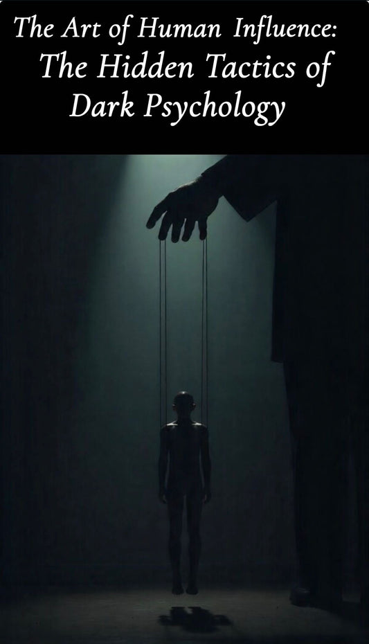 The Art of Human Influence: The Hidden Tactics of Dark Pyschology